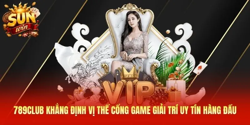 789Club khẳng định vị thế cổng game giải trí uy tín hàng đầu 