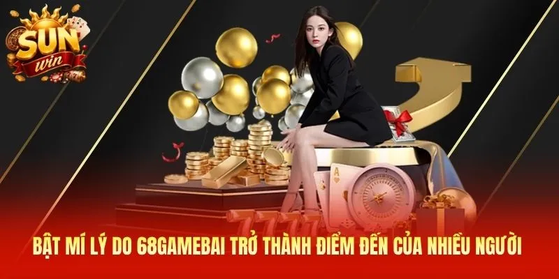 Bật mí lý do 68gamebai trở thành điểm đến của nhiều người